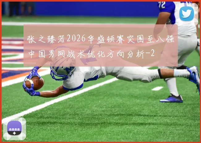 张之臻若2026华盛顿赛突围至八强中国男网战术优化方向分析