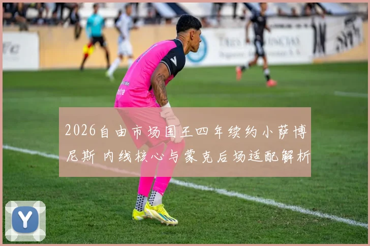 2026自由市场国王四年续约小萨博尼斯 内线核心与蒙克后场适配解析