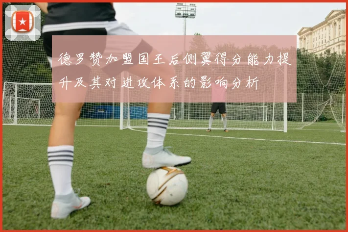 德罗赞加盟国王后侧翼得分能力提升及其对进攻体系的影响分析